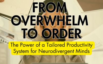 From Overwhelm to Order: The Power of a Tailored Productivity System for Neurodivergent Minds