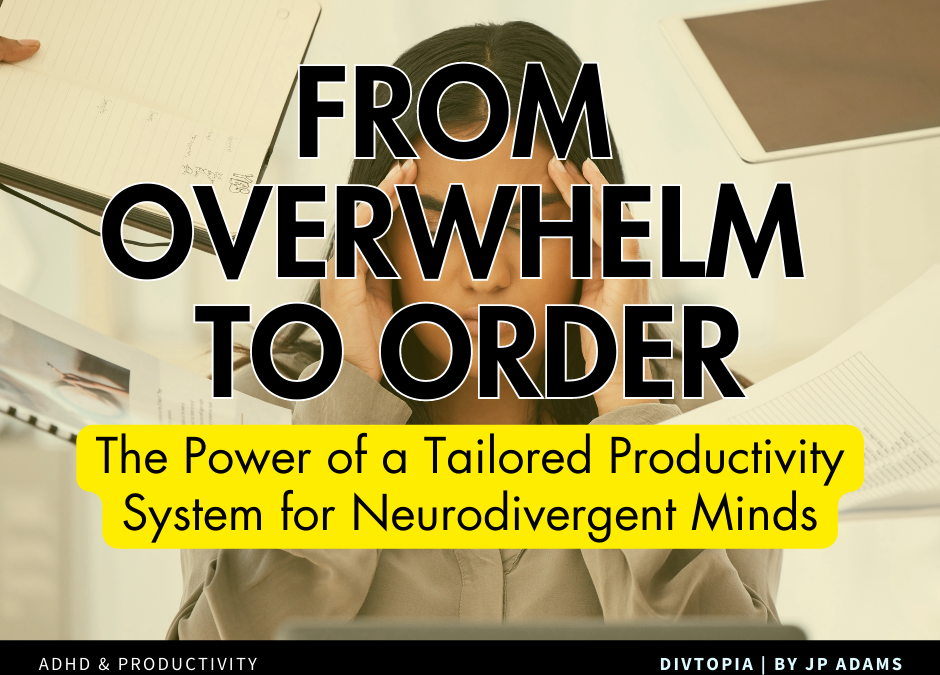 From Overwhelm to Order: The Power of a Tailored Productivity System for Neurodivergent Minds